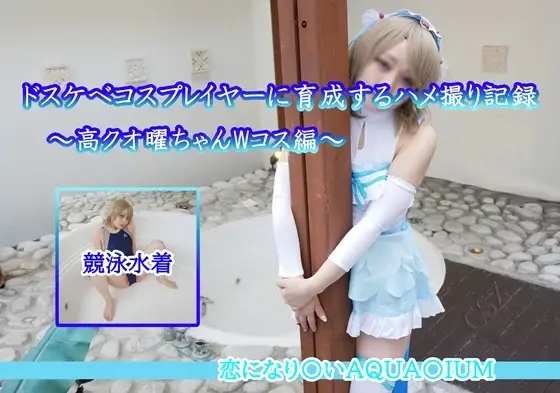 [CSZ] ドスケベコスプレイヤーに育成するハメ撮り記録～高クオ曜ちゃんWコス編～