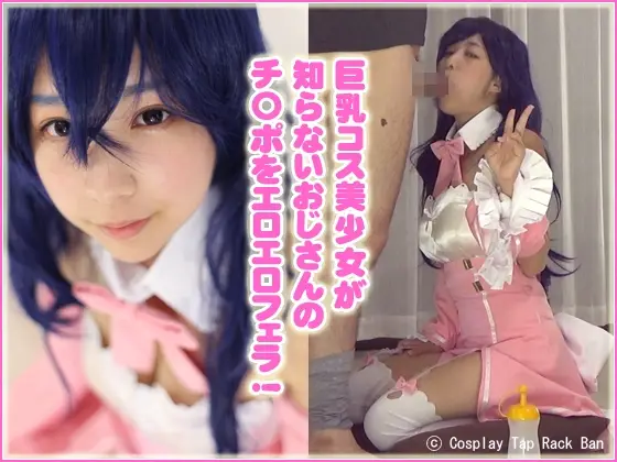 [コスプレ タップ・ラック・バン] 巨汝コス美少女が知らないおじさんのチ〇ポをエロエロフェラ